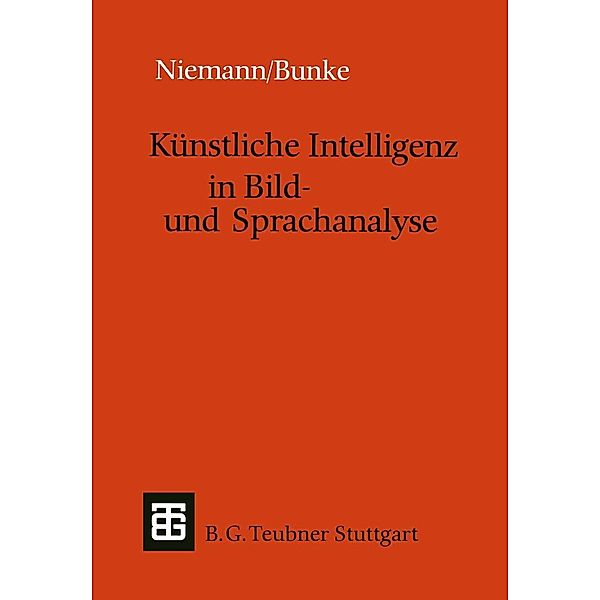 Künstliche Intelligenz in Bild- und Sprachanalyse / Leitfäden und Monographien der Informatik, Horst Bunke