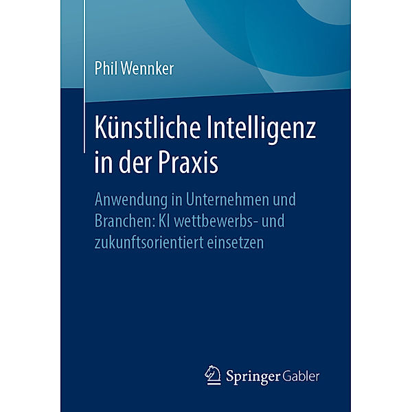 Künstliche Intelligenz in der Praxis; ., Phil Wennker