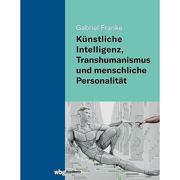 Künstliche Intelligenz, Transhumanismus und menschliche Personalität, Gabriel Franke