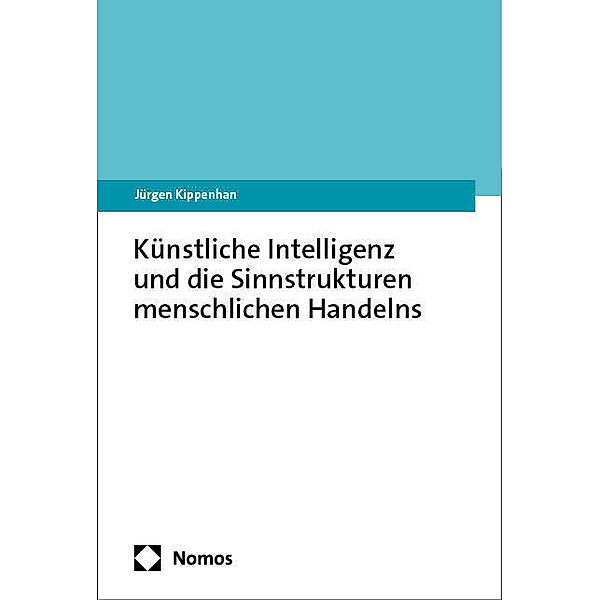 Künstliche Intelligenz und die Sinnstrukturen menschlichen Handelns, Jürgen Kippenhan