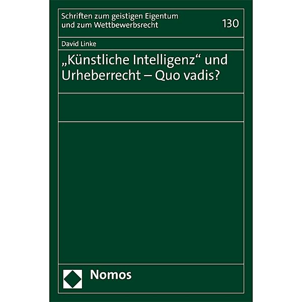 Künstliche Intelligenz und Urheberrecht - Quo vadis? / Schriften zum geistigen Eigentum und zum Wettbewerbsrecht Bd.130, David Linke