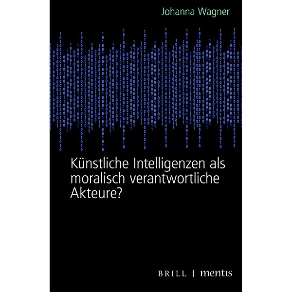 Künstliche Intelligenzen als moralisch verantwortliche Akteure?, Johanna Wagner