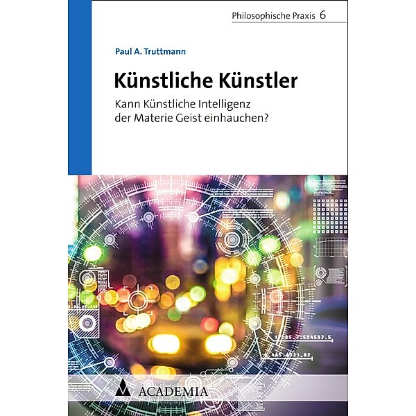 Künstliche Künstler / Philosophische Praxis Bd.6, Paul A. Truttmann