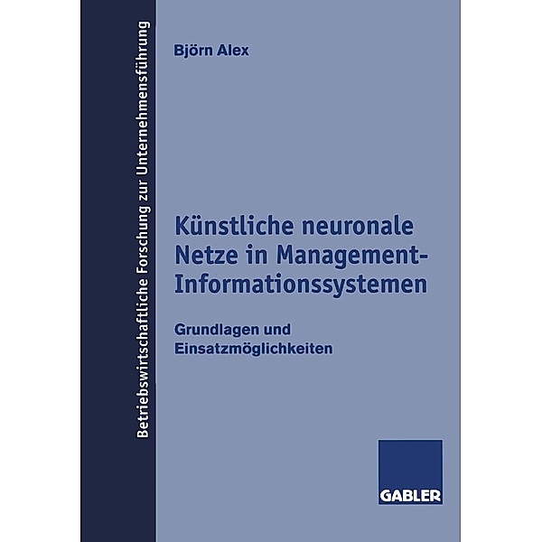 Künstliche neuronale Netze in Management-Informationssystemen / Betriebswirtschaftliche Forschung zur Unternehmensführung Bd.32, Björn Alex