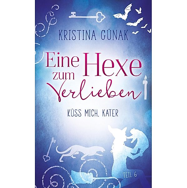 Küss mich, Kater! / Eine Hexe zum Verlieben Bd.6, Kristina Günak