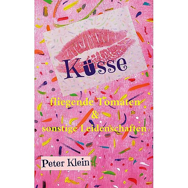 Küsse, fliegende Tomaten & sonstige Leidenschaften, Peter Klein