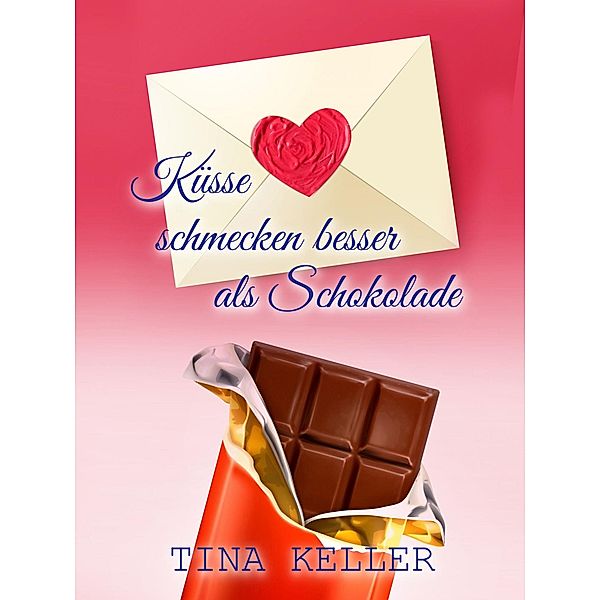 Küsse schmecken besser als Schokolade / Lustige und prickelnde Liebesromane Bd.1, Tina Keller