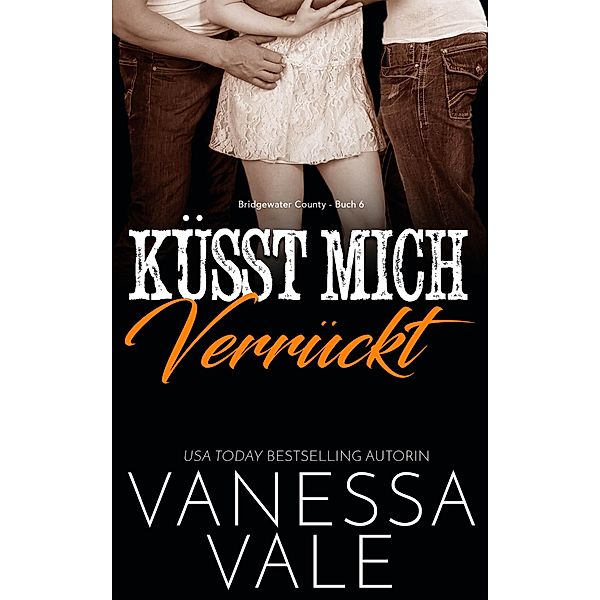Küsst Mich Verrückt / Bridgewater County Bd.6, Vanessa Vale