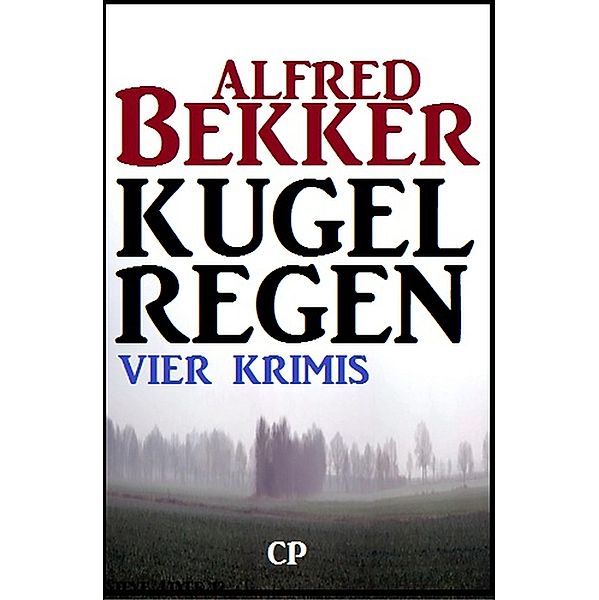 Kugelregen: Vier Krimis, Alfred Bekker