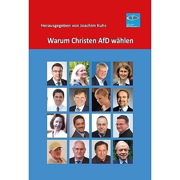 Kuhs, J: Warum Christen AfD wählen, Joachim Kuhs, Andreas Weidling, Christian Fuchs, Olaf Kappelt, Anne Domique Kaufmann, Malte Kaufmann, Martina Kempf, Stefan Köthe, Angela Christin Kunder, Ingrid Kuhs, Bernd Laub, Maximilian Meurer, Volker Münz, Ulrich Oehme, Reiner Osbild, Klaus Sydow, Alice Weidel