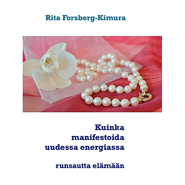 Kuinka manifestoida uudessa energiassa, Rita Forsberg-Kimura