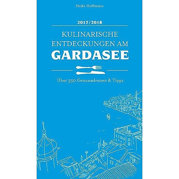 Kulinarische Entdeckungen am Gardasee 2017/2018, Heike Hoffmann