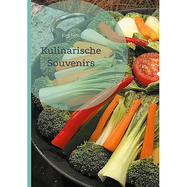 Kulinarische Souvenirs / Lieder unseres Lebens Bd.14, Jörg Fehr