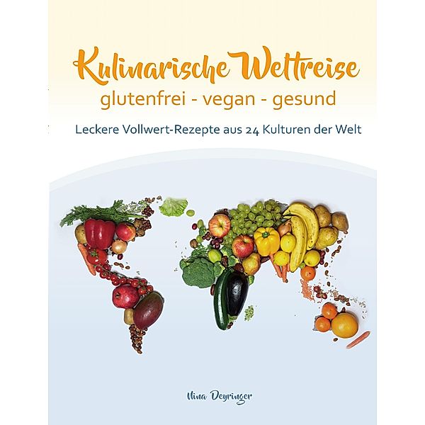 Kulinarische Weltreise: glutenfrei - vegan - gesund, Nina Deyringer