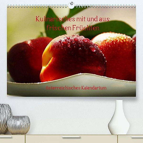 Kulinarisches mit und aus frischen Früchten österreichisches KalendariumAT-Version  (Premium, hochwertiger DIN A2 Wandka, N N