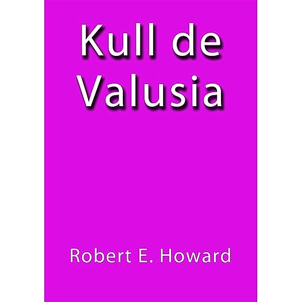 Kull de Valusia, Robert E. Howard