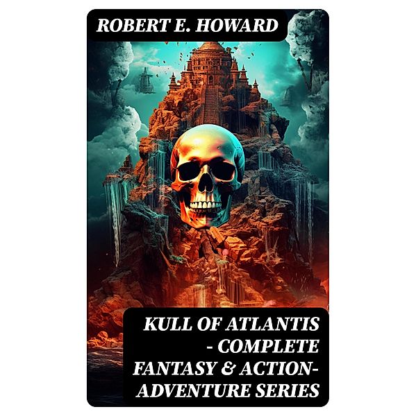 KULL OF ATLANTIS - Complete Fantasy & Action-Adventure Series, Robert E. Howard