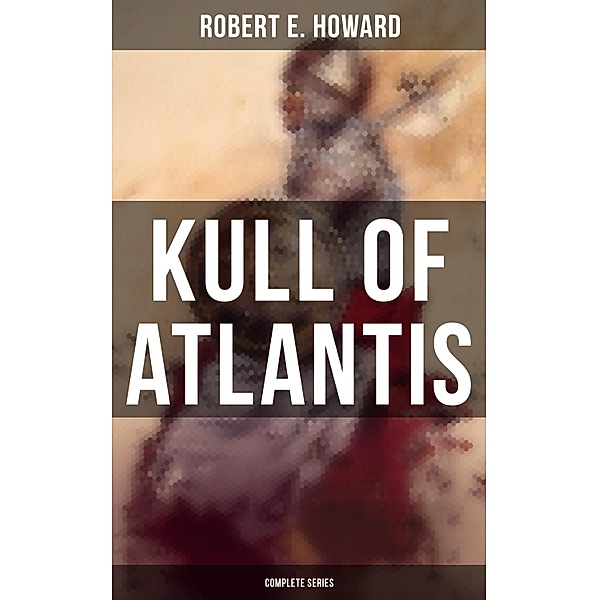 KULL OF ATLANTIS - Complete Series, Robert E. Howard
