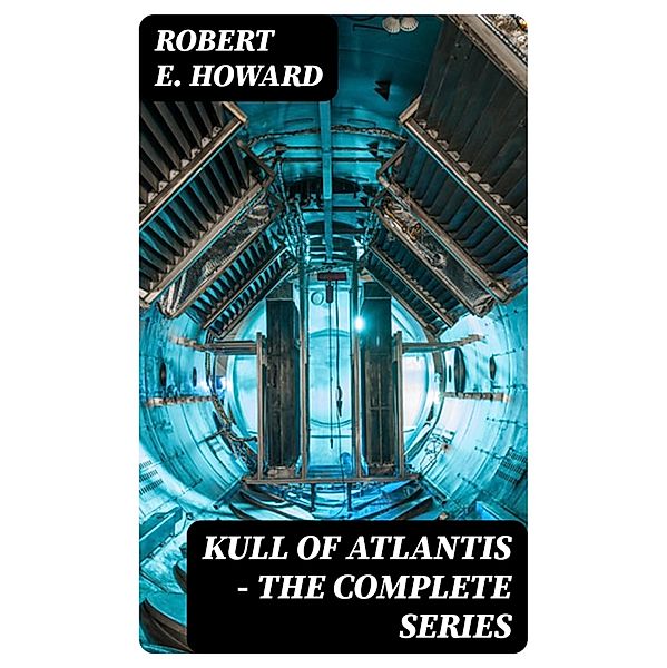 Kull of Atlantis - The Complete Series, Robert E. Howard