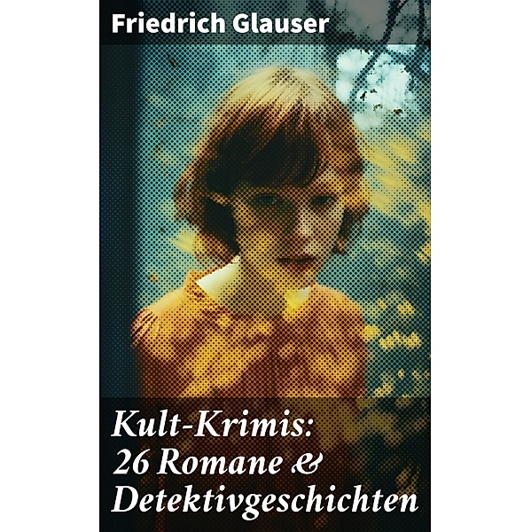 Kult-Krimis: 26 Romane & Detektivgeschichten, Friedrich Glauser