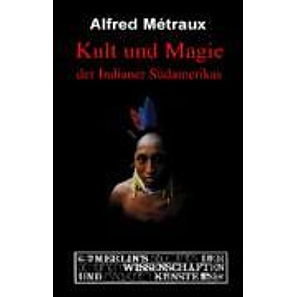 Kult und Magie der Indianer Südamerikas, Alfred Métraux