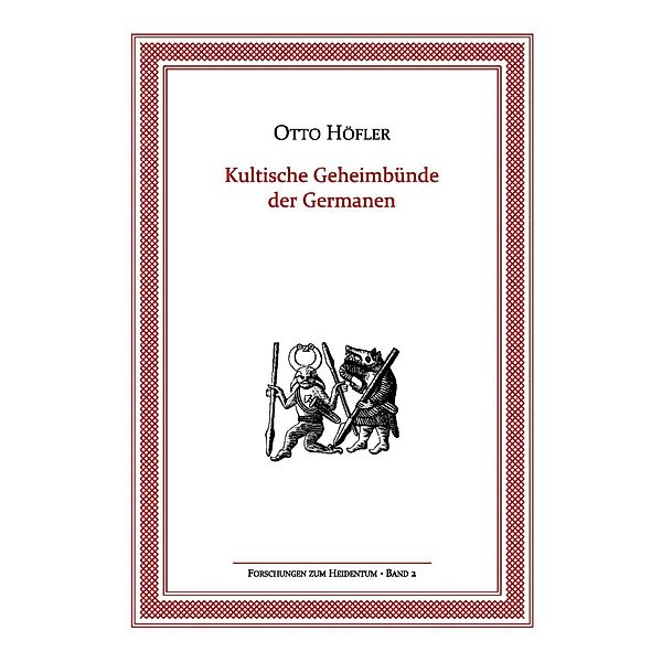 Kultische Geheimbünde der Germanen / Forschungen zum Heidentum Bd.2, Otto Höfler