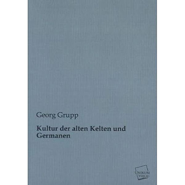 Kultur der alten Kelten und Germanen, Georg Grupp