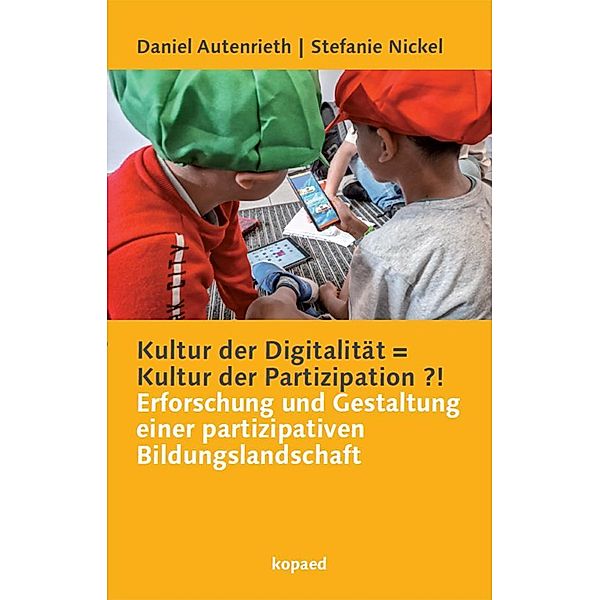 Kultur der Digitalität = Kultur der Partizipation ?!, Daniel Autenrieth, Stefanie Nickel