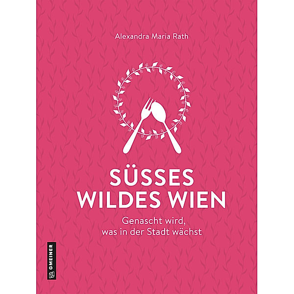 Kultur erleben im GMEINER-Verlag / Süsses wildes Wien, Alexandra Maria Rath