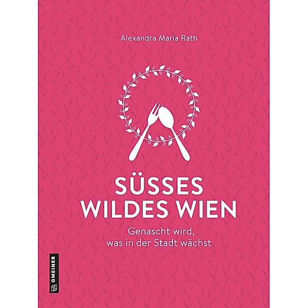Kultur erleben im GMEINER-Verlag / Süßes wildes Wien, Alexandra Maria Rath