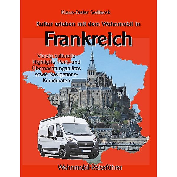 Kultur erleben mit dem Wohnmobil in Frankreich, Klaus-Dieter Sedlacek