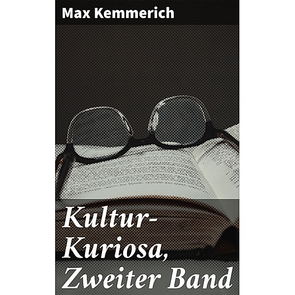 Kultur-Kuriosa, Zweiter Band, Max Kemmerich