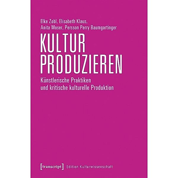 Kultur produzieren, Elke Zobl, Elisabeth Klaus, Anita Moser