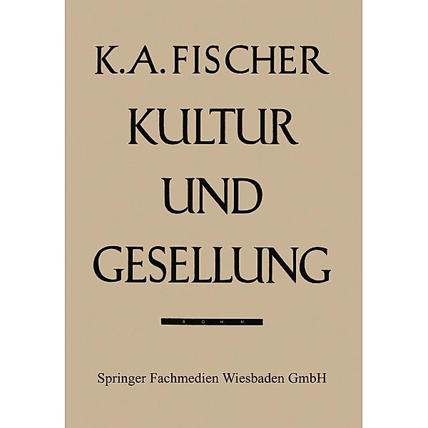 Kultur und Gesellung / Schriften der soziologischen Abteilung des Forschungsinstituts für Sozial- und Verwaltungswissenschaften in Köln : N. F. d. Schriften des Forschungsinstituts für Sozialwissenschaften Bd.2, Karl Anton Fischer