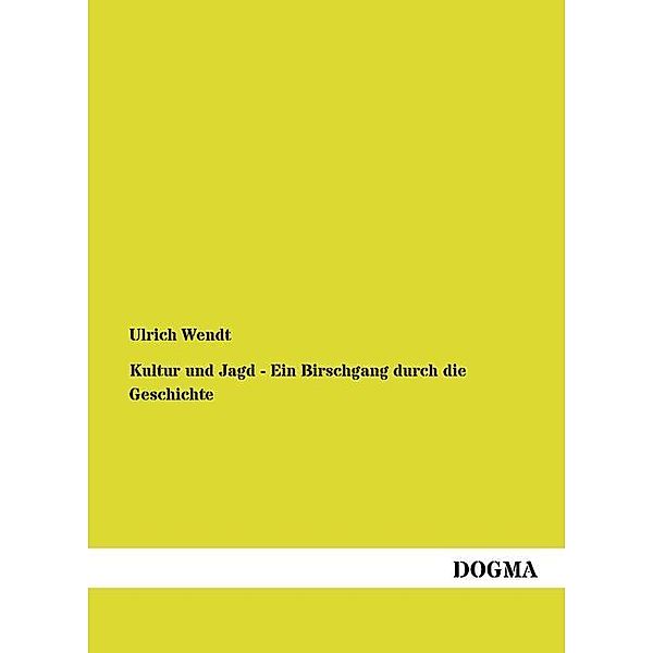 Kultur und Jagd - Ein Birschgang durch die Geschichte, Ulrich Wendt