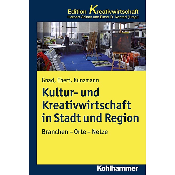 Kultur- und Kreativwirtschaft in Stadt und Region, Friedrich Gnad, Ralf Ebert, Klaus R. Kunzmann