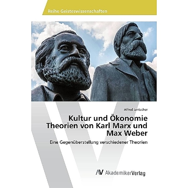Kultur und Ökonomie Theorien von Karl Marx und Max Weber, Alfred Jantscher
