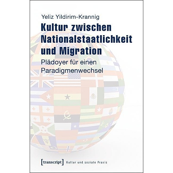 Kultur zwischen Nationalstaatlichkeit und Migration / Kultur und soziale Praxis, Yeliz Yildirim-Krannig