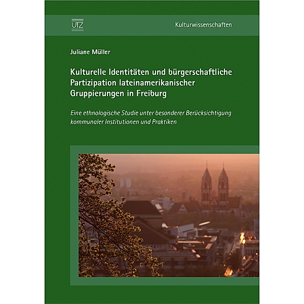 Kulturelle Identitäten und bürgerschaftliche Partizipation lateinamerikanischer Gruppierungen in Freiburg / utzverlag, Juliane Müller