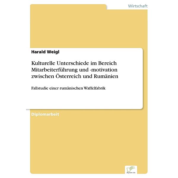 Kulturelle Unterschiede im Bereich Mitarbeiterführung und -motivation zwischen Österreich und Rumänien, Harald Weigl