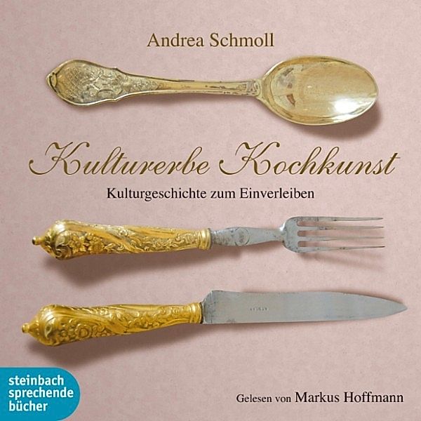 Kulturerbe Kochkunst - Kulturgeschichte zum Einverleiben (Ungekürzt), Andrea Schmoll