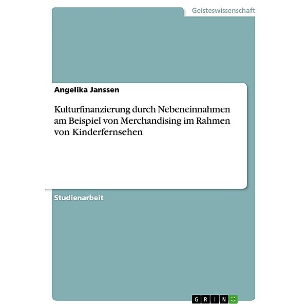 Kulturfinanzierung durch Nebeneinnahmen am Beispiel von Merchandising im Rahmen von Kinderfernsehen, Angelika Janssen