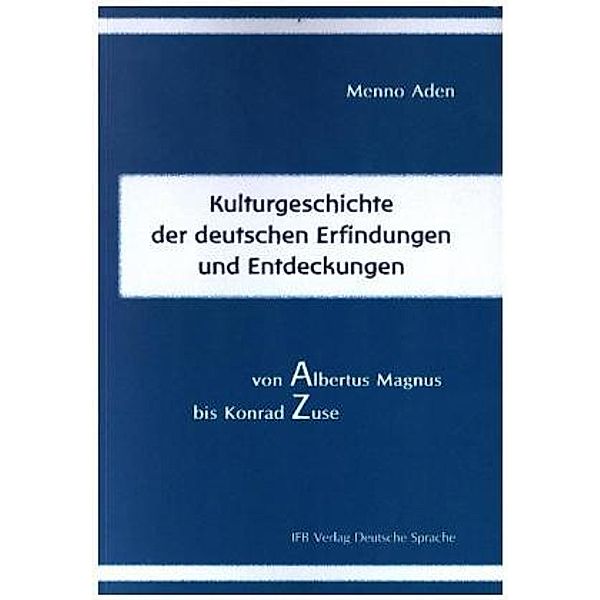 Kulturgeschichte der deutschen Erfindungen und Entdeckungen von Albert Magnus bis Konrad Zuse, Menno Aden