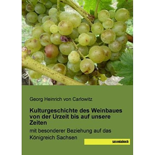 Kulturgeschichte des Weinbaues von der Urzeit bis auf unsere Zeiten, Georg H. von Carlowitz