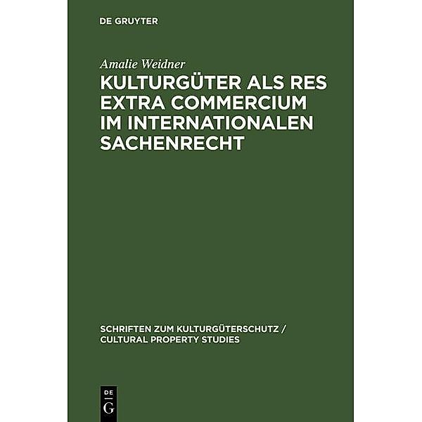 Kulturgüter als res extra commercium im internationalen Sachenrecht / Schriften zum Kulturgüterschutz / Cultural Property Studies, Amalie Weidner