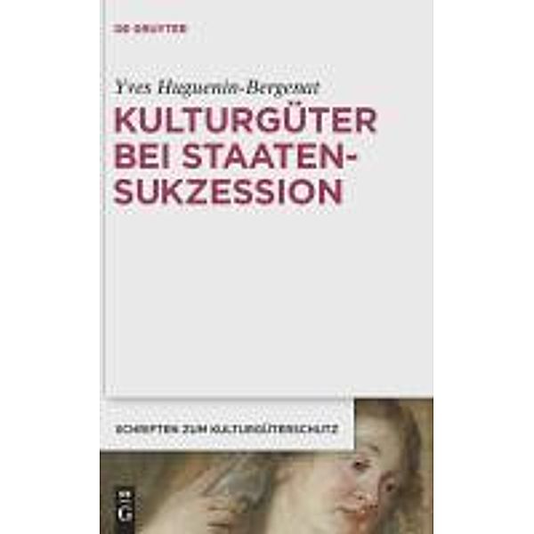 Kulturgüter bei Staatensukzession / Schriften zum Kulturgüterschutz / Cultural Property Studies, Yves Huguenin-Bergenat