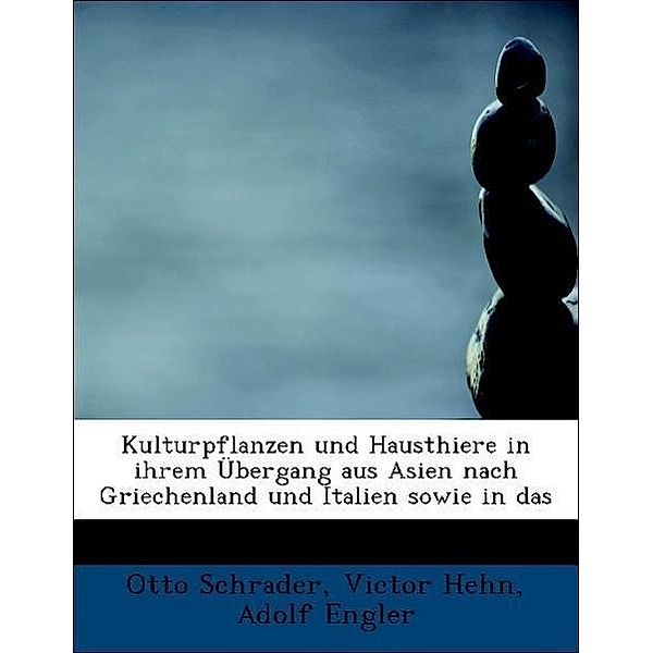 Kulturpflanzen Und Hausthiere in Ihrem Bergang Aus Asien Nach Griechenland Und Italien Sowie in Das, Otto Schrader, Victor Hehn, Adolf Engler