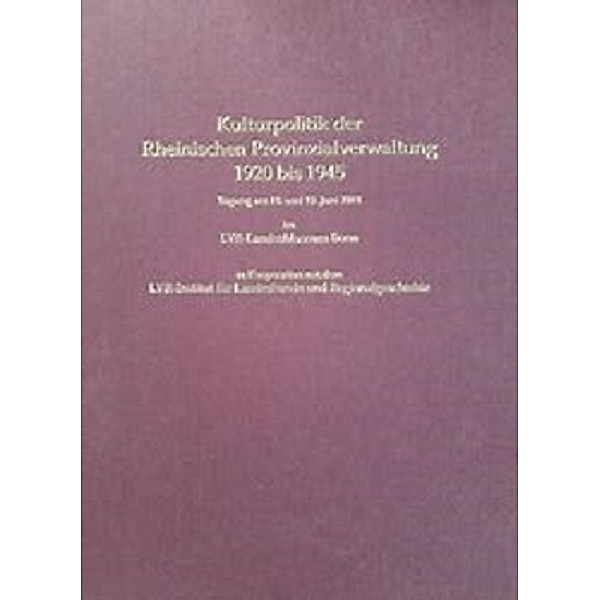 Kulturpolitik der Rheinischen Provinzialverwaltung 1920 bis 1945.
