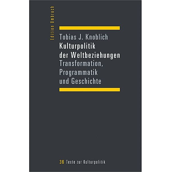 Kulturpolitik der Weltbeziehungen / Edition Umbruch - Texte zur Kulturpolitik Bd.36, Tobias J. Knoblich