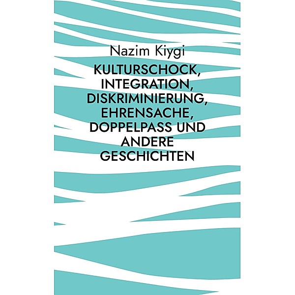 Kulturschock, Integration, Diskriminierung, Ehrensache, Doppelpass und andere Geschichten, Nazim Kiygi